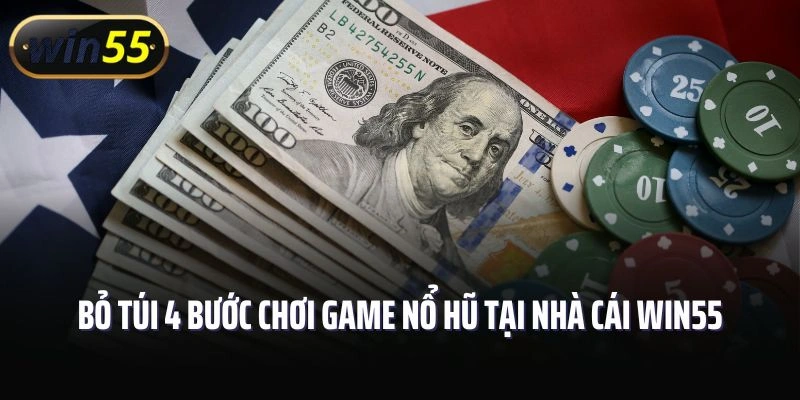 Bỏ túi 4 bước chơi game nổ hũ tại nhà cái Win55