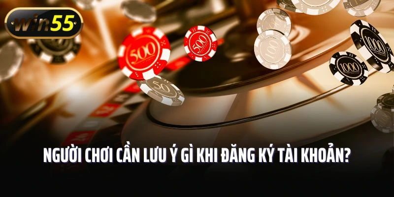 Người chơi cần lưu ý gì khi đăng ký tài khoản?