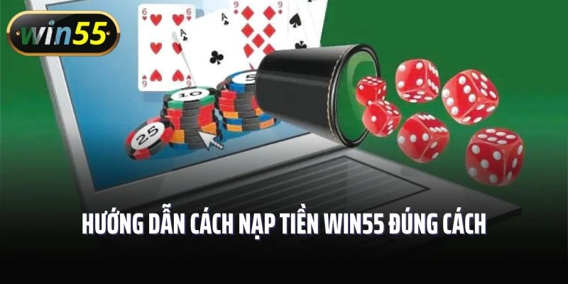 Hướng dẫn cách nạp tiền Win55 đúng cách, đơn giản