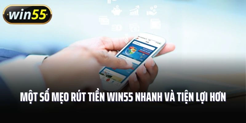 Một số mẹo giúp bạn rút tiền Win55 nhanh và tiện lợi hơn