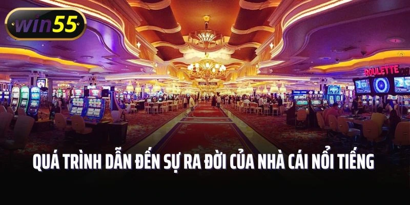 Quá trình dẫn đến sự ra đời của nhà cái nổi tiếng hàng đầu